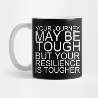 Your Journey May Be Tough But Your Resilience Is Tougher Mug